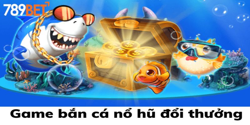 Bắn cá nổ hũ hứa hẹn mang đến giải thưởng hấp dẫn