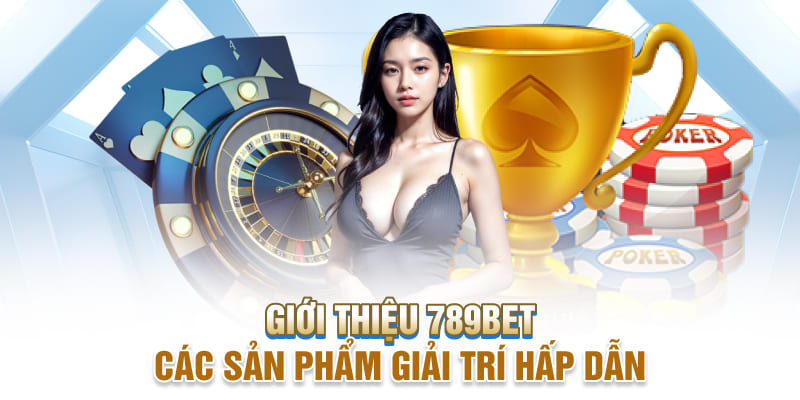 Giới thiệu 789bet với một số sản phẩm giải trí nổi bật