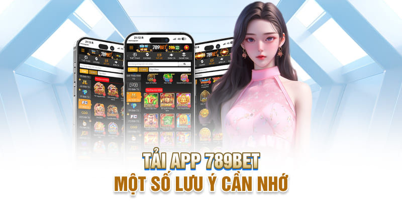 Một vài lưu ý nhỏ cần nhớ khi tải app 789bet