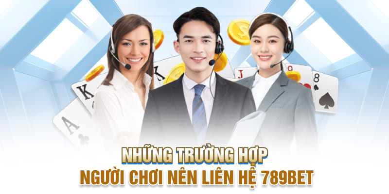 Những trường hợp người chơi nên liên hệ 789bet