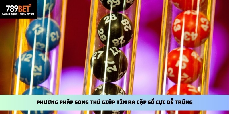 Phương pháp song thủ giúp tìm ra cặp số cực dễ trúng