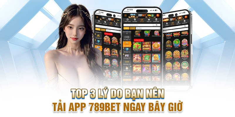 Top 3 lý do bạn nên tải app 789bet ngay bây giờ